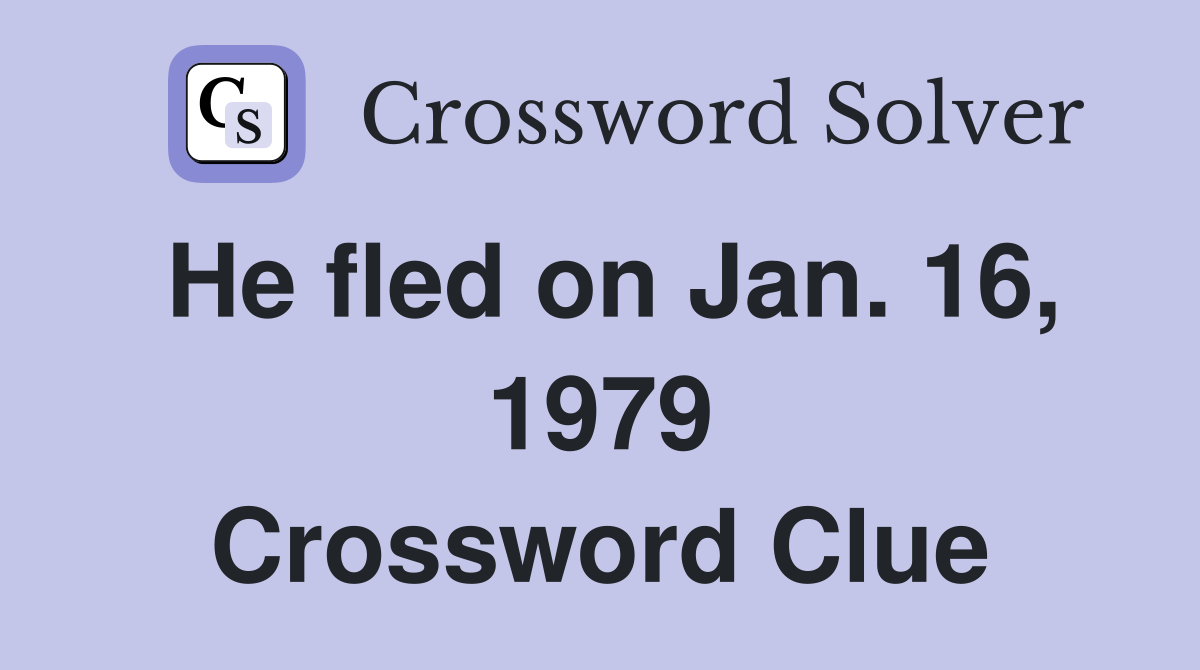 He fled on Jan. 16, 1979 Crossword Clue