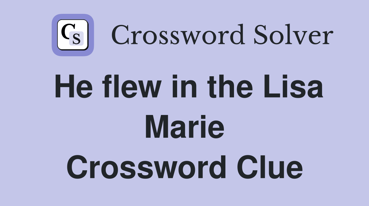He flew in the Lisa Marie Crossword Clue
