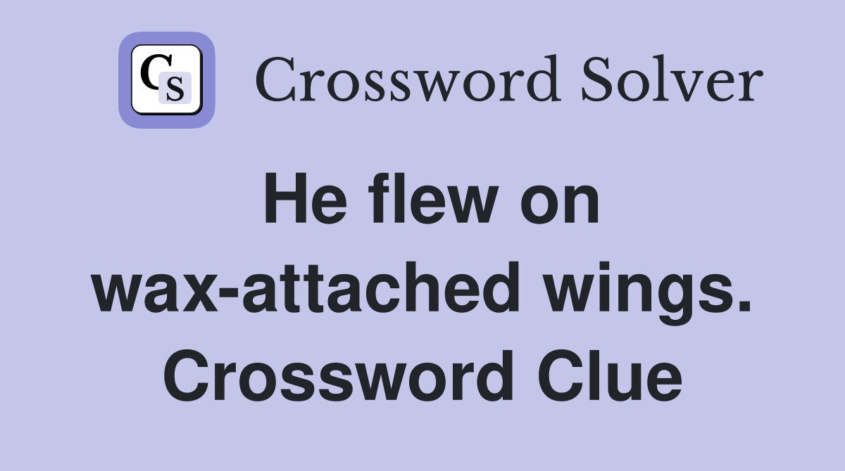 He flew on wax-attached wings. Crossword Clue