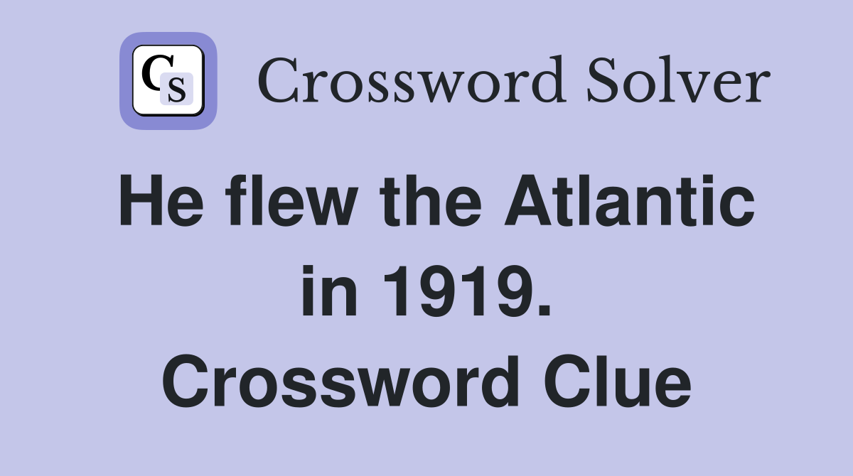 He flew the Atlantic in 1919. Crossword Clue