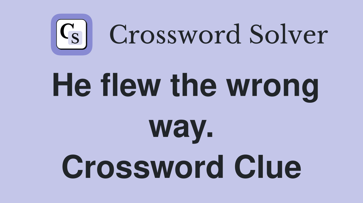 He flew the wrong way. Crossword Clue