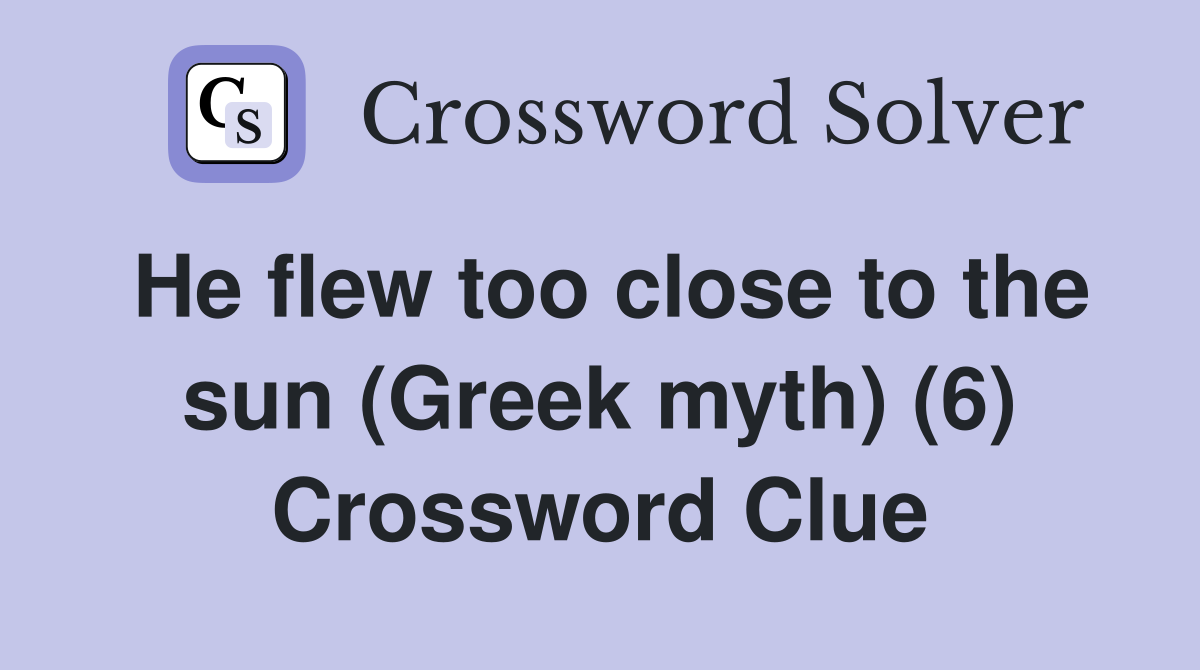 He flew too close to the sun (Greek myth) (6) Crossword Clue