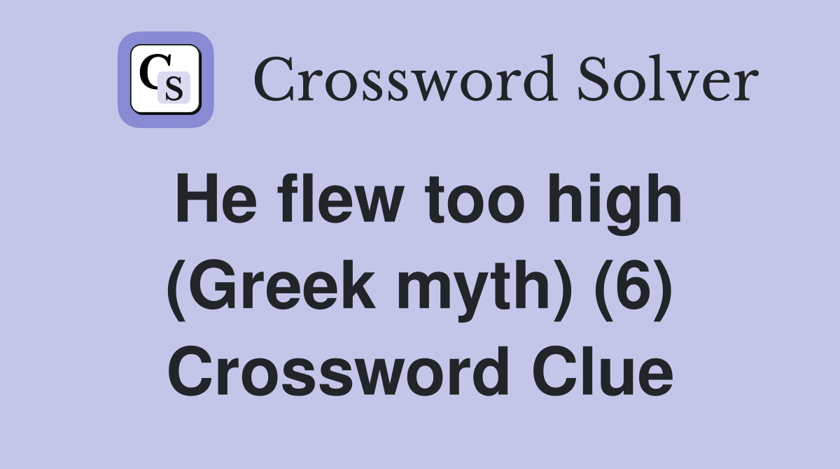 He flew too high (Greek myth) (6) Crossword Clue