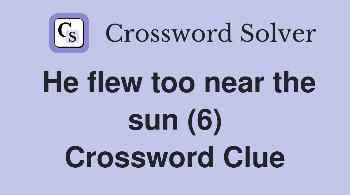 He flew too near the sun (6) Crossword Clue