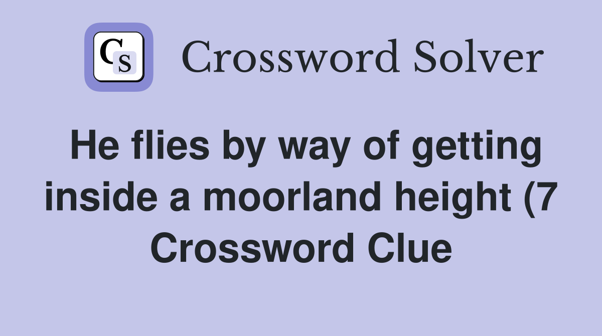 He flies by way of getting inside a moorland height (7) Crossword He flies by way of getting inside a moorland height (7) Crossword