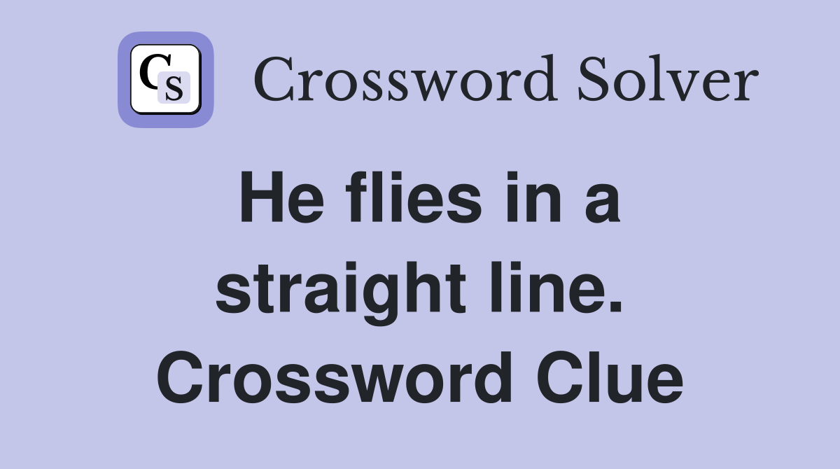 He flies in a straight line. Crossword Clue