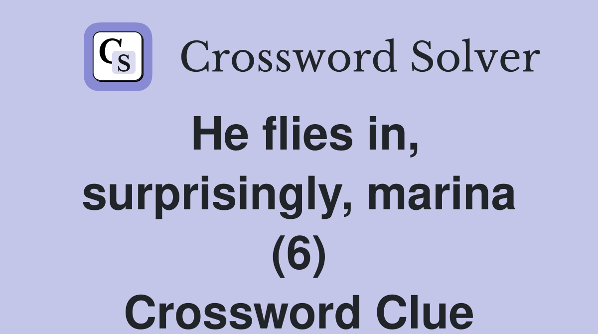 He flies in, surprisingly, marina (6) Crossword Clue