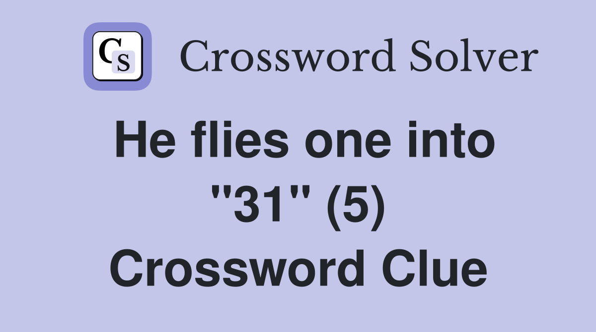He flies one into "31" (5) Crossword Clue