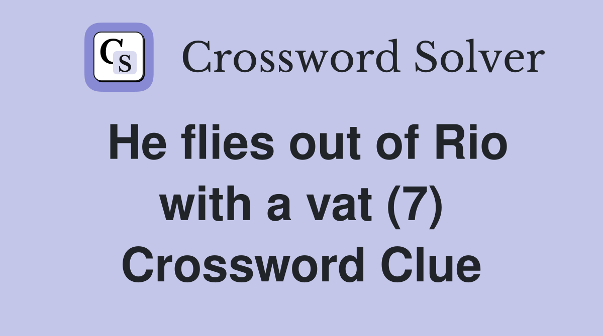 He flies out of Rio with a vat (7) Crossword Clue