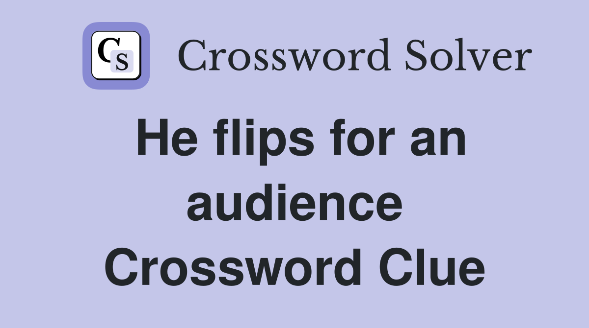 He flips for an audience Crossword Clue
