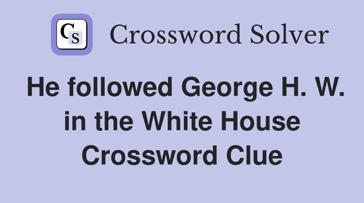 He followed George H. W. in the White House Crossword Clue