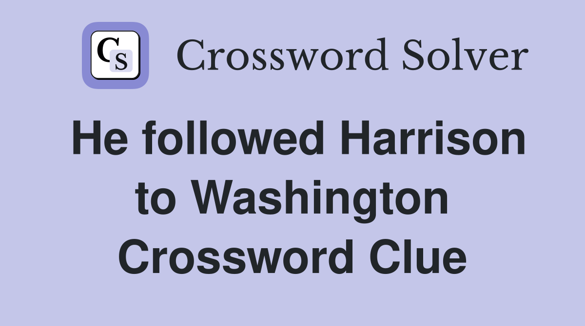 He followed Harrison to Washington Crossword Clue