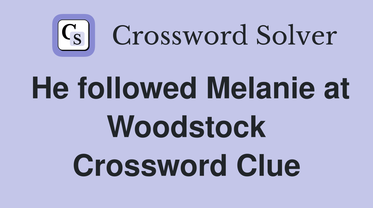 He followed Melanie at Woodstock Crossword Clue