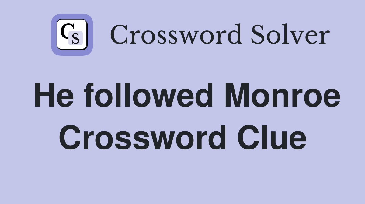 He followed Monroe Crossword Clue