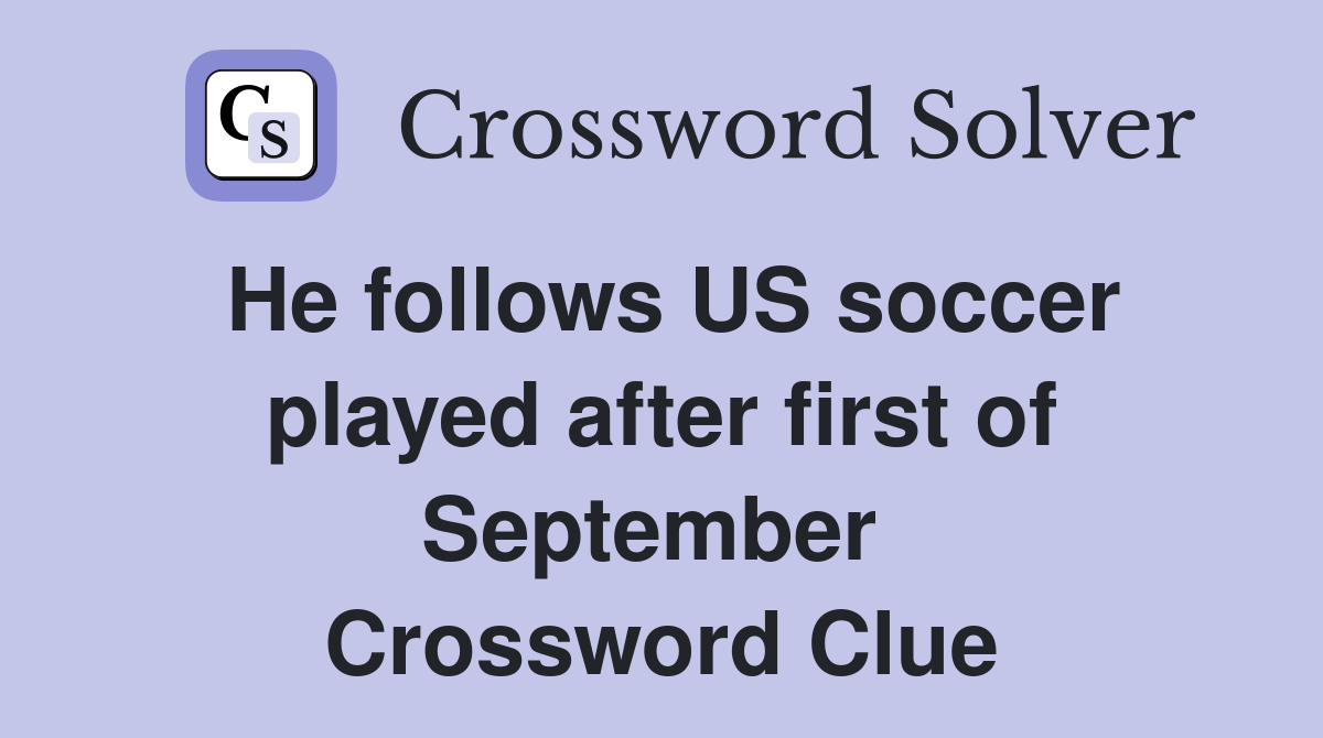 He follows US soccer played after first of September  Crossword Clue