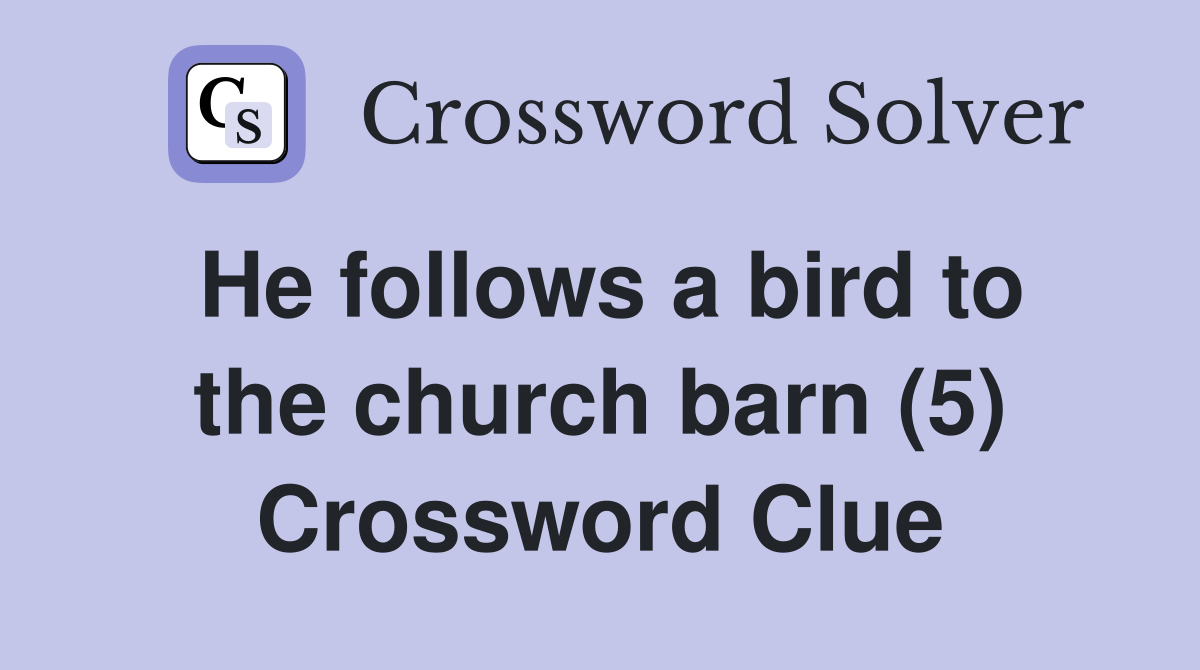 He follows a bird to the church barn (5) Crossword Clue