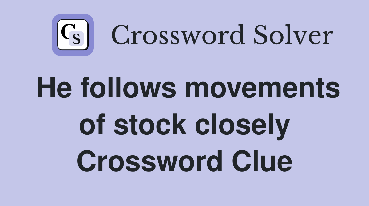 He follows movements of stock closely Crossword Clue