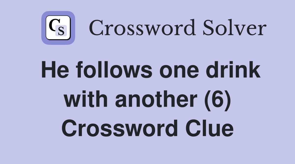 He follows one drink with another (6) Crossword Clue