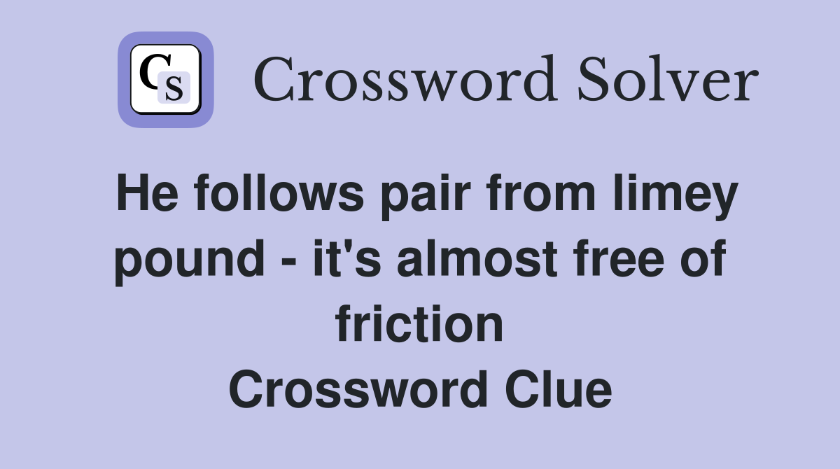 He follows pair from limey pound - it's almost free of friction Crossword Clue