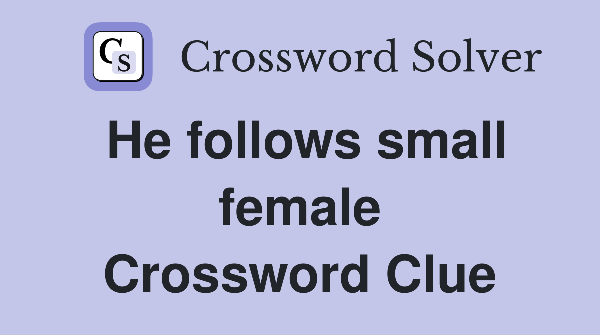 He follows small female Crossword Clue