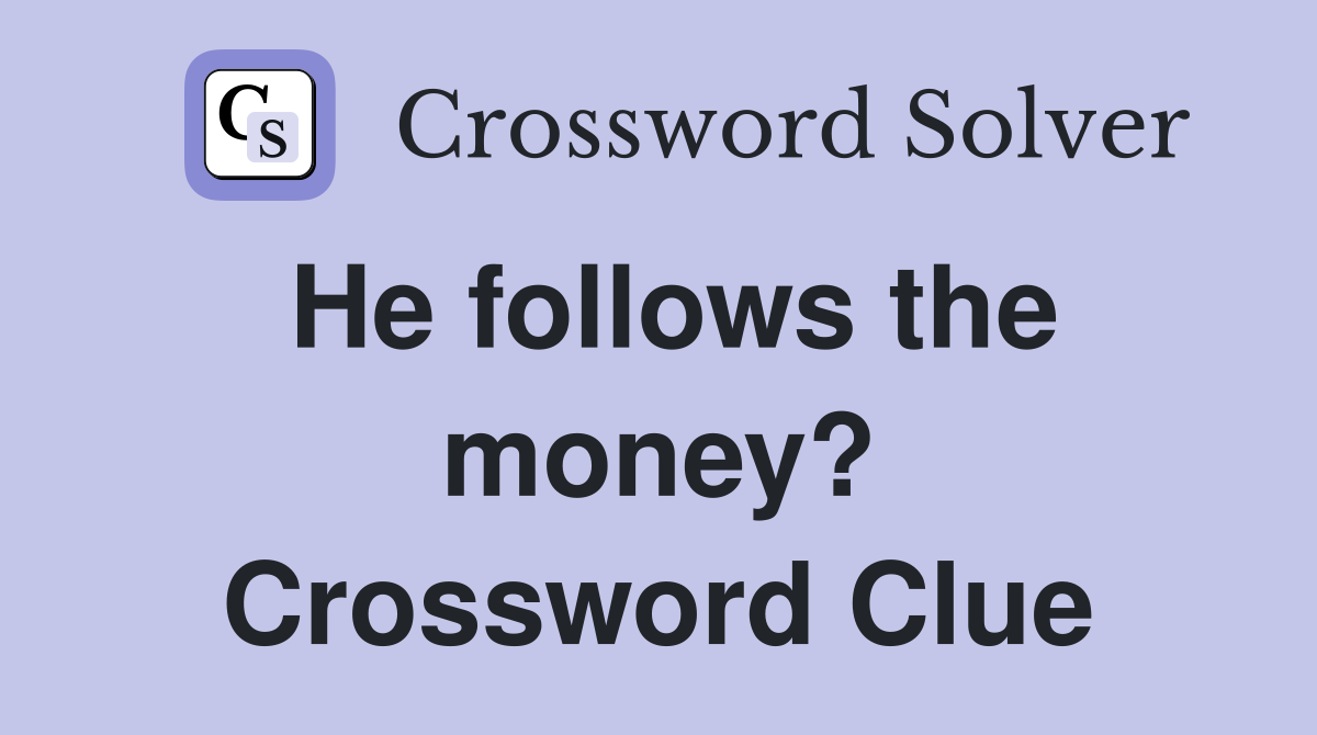He follows the money? Crossword Clue