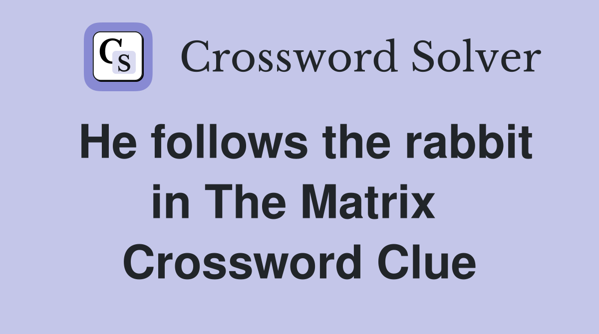 He follows the rabbit in The Matrix  Crossword Clue