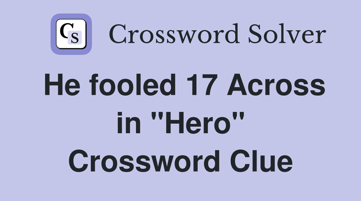He fooled 17 Across in "Hero" Crossword Clue