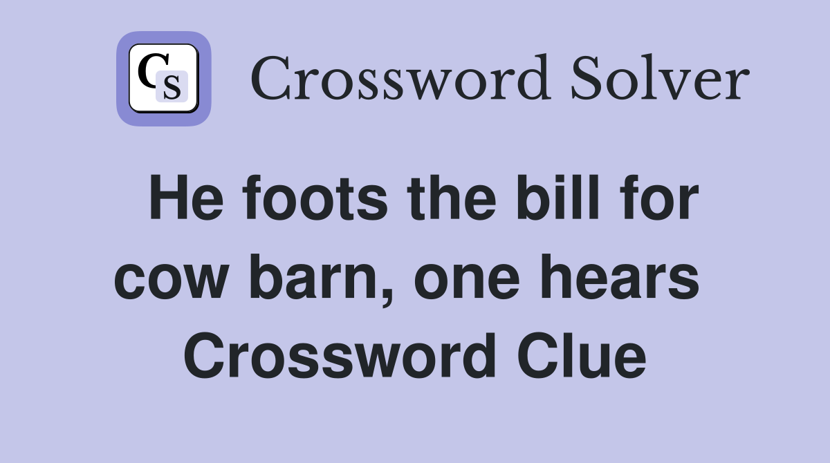 He foots the bill for cow barn, one hears  Crossword Clue