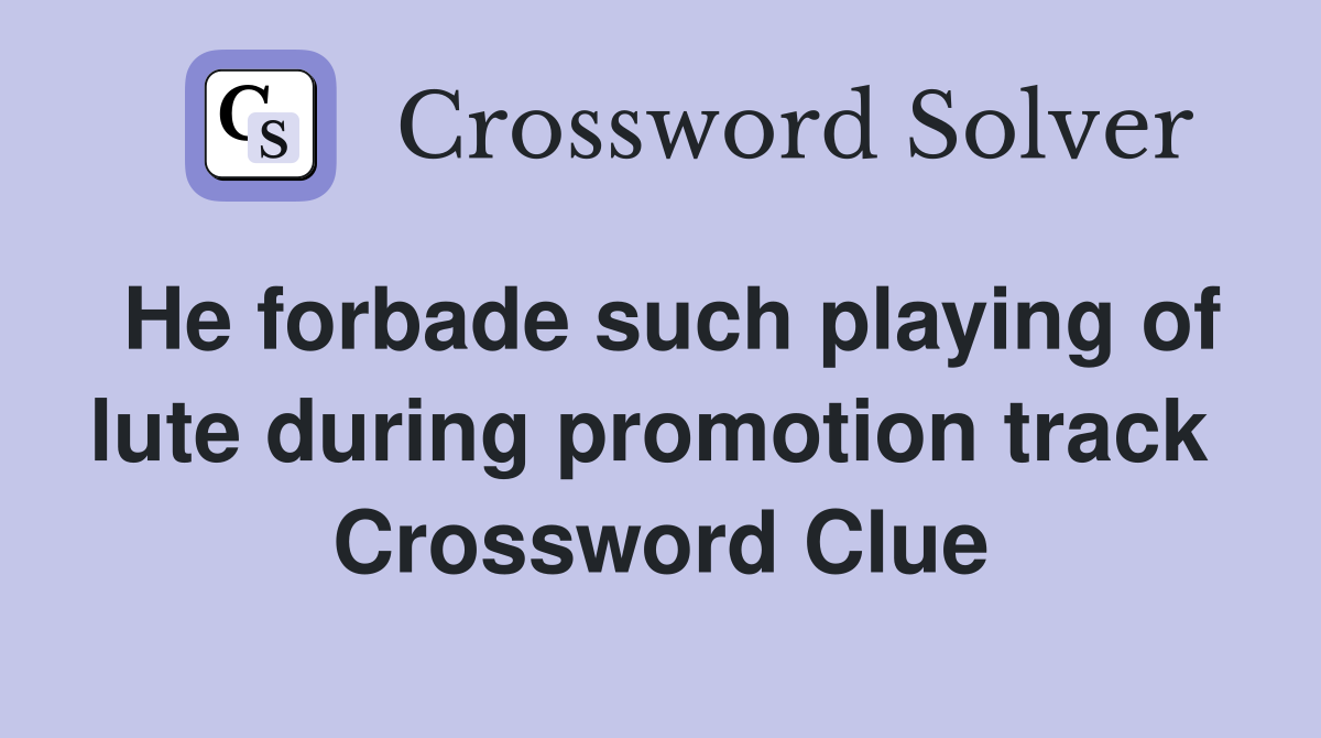 He forbade such playing of lute during promotion track  Crossword Clue