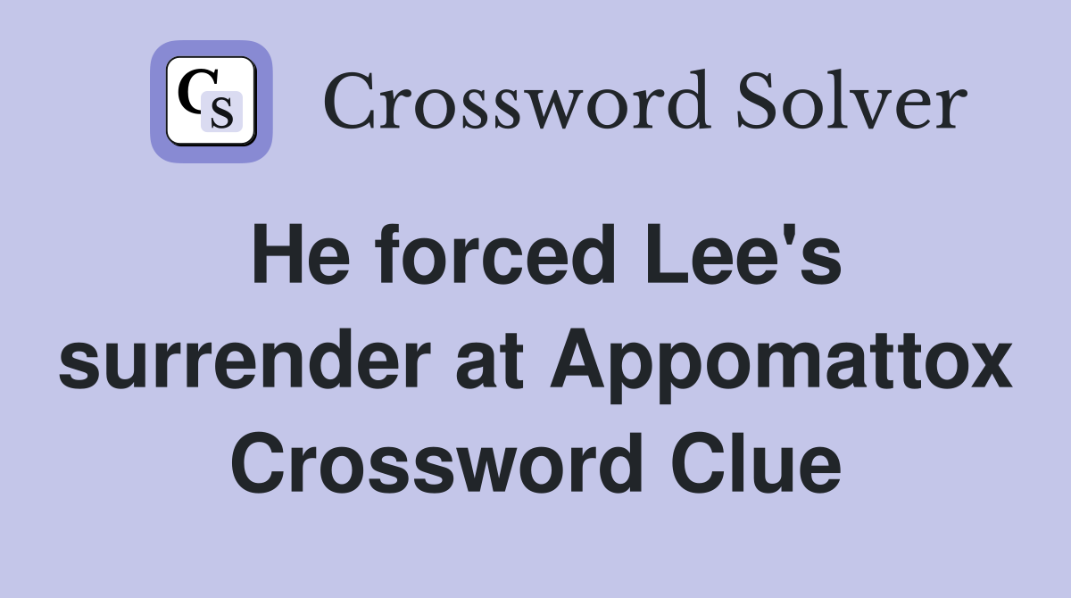 He forced Lee's surrender at Appomattox Crossword Clue
