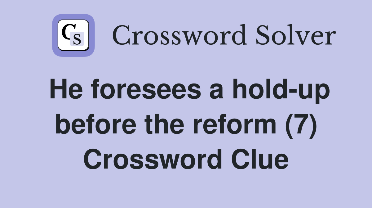 He foresees a hold-up before the reform (7) Crossword Clue