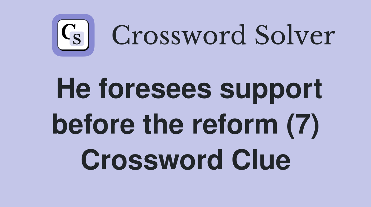 He foresees support before the reform (7) Crossword Clue