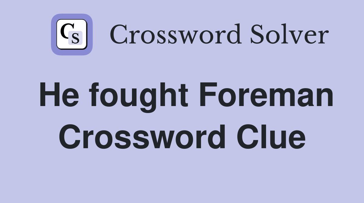 He fought Foreman Crossword Clue
