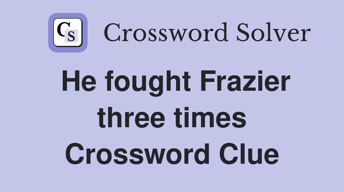 He fought Frazier three times Crossword Clue