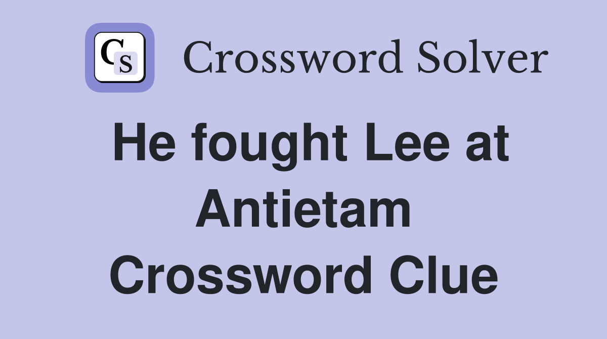 He fought Lee at Antietam Crossword Clue