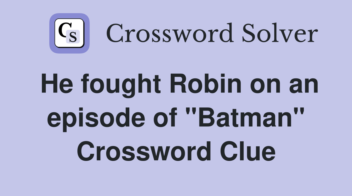 He fought Robin on an episode of "Batman" Crossword Clue