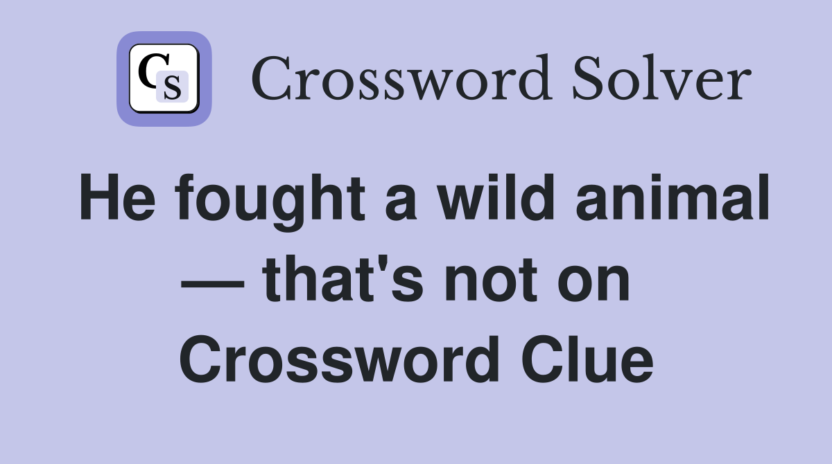 He fought a wild animal — that's not on  Crossword Clue