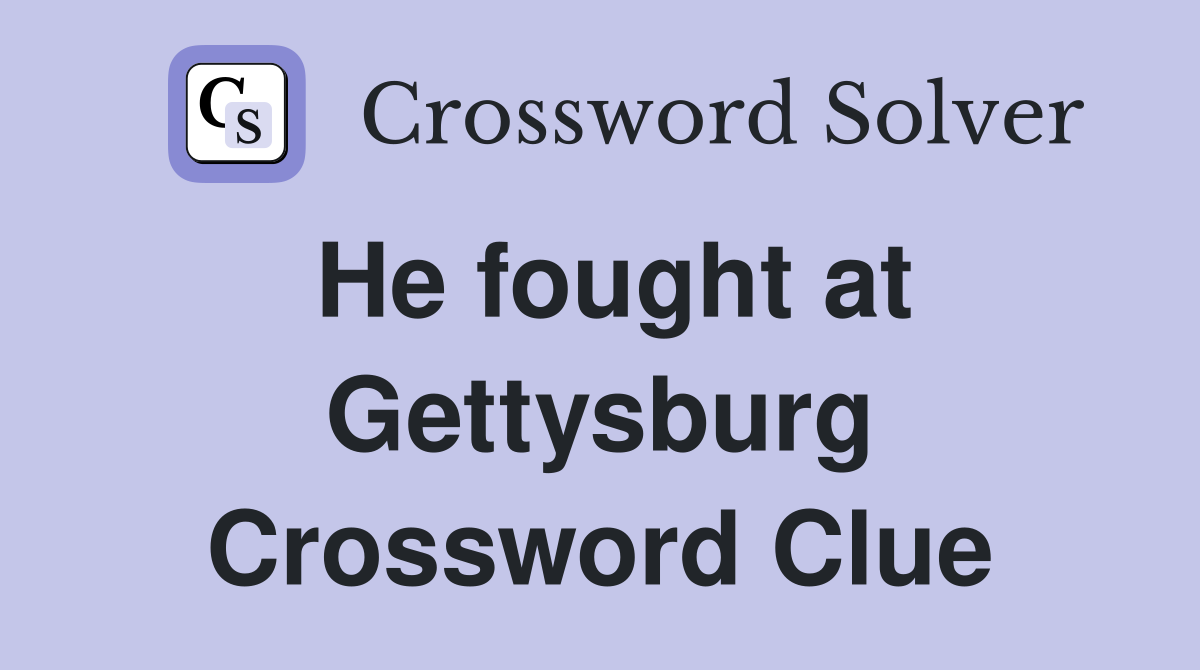He fought at Gettysburg Crossword Clue