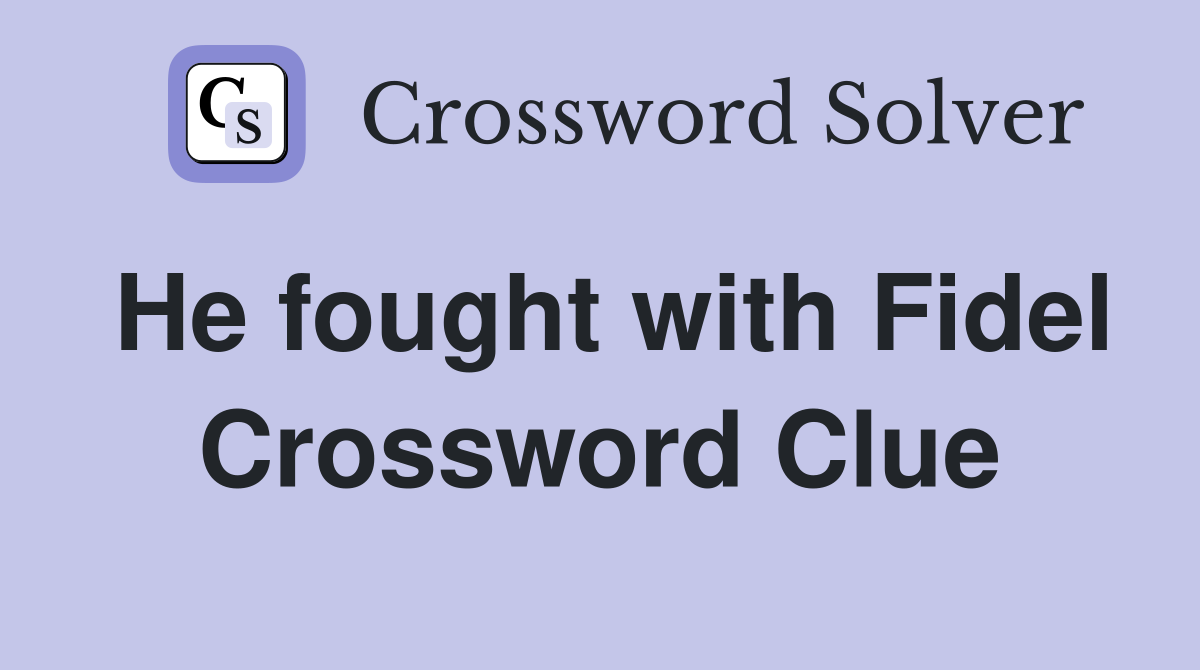 He fought with Fidel Crossword Clue