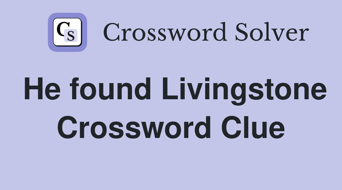 He found Livingstone Crossword Clue