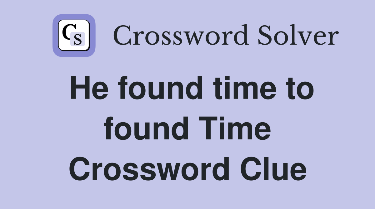He found time to found Time Crossword Clue