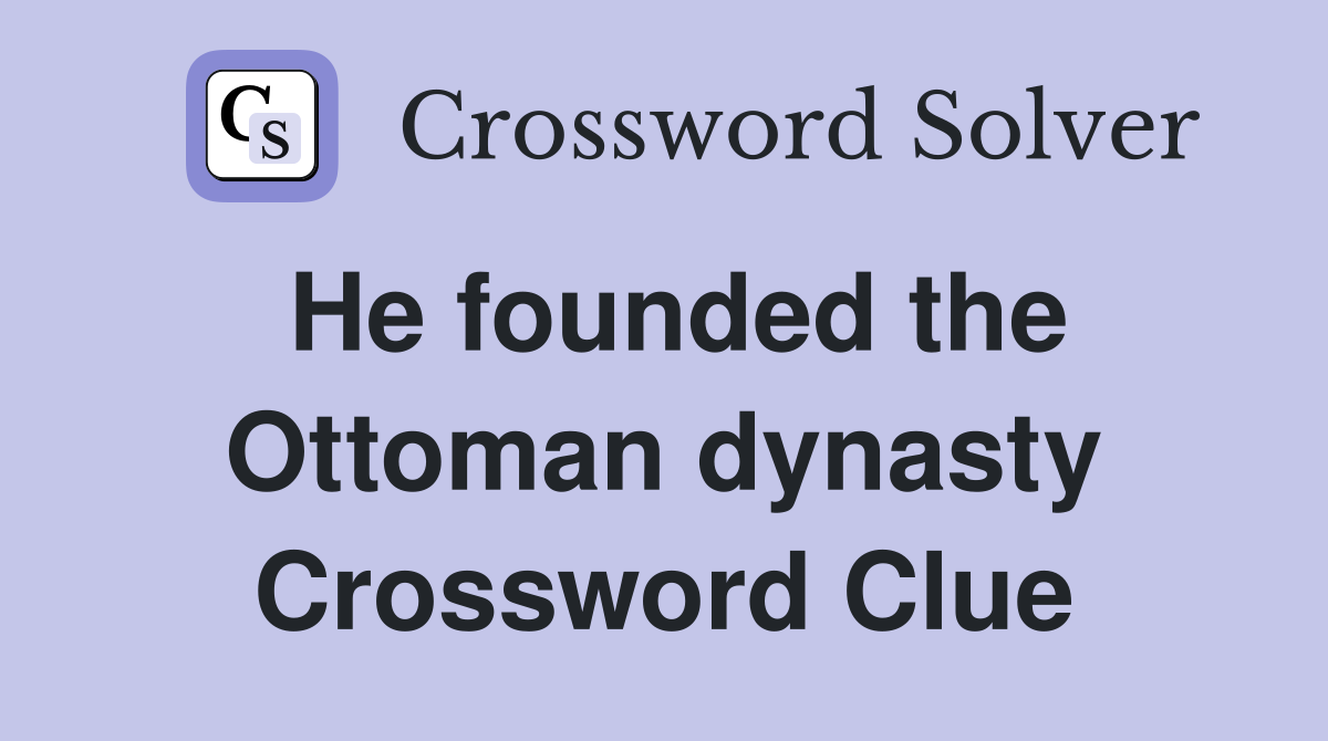 He founded the Ottoman dynasty Crossword Clue