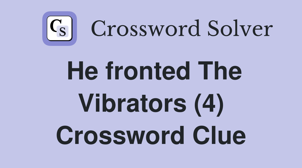 He fronted The Vibrators (4) Crossword Clue