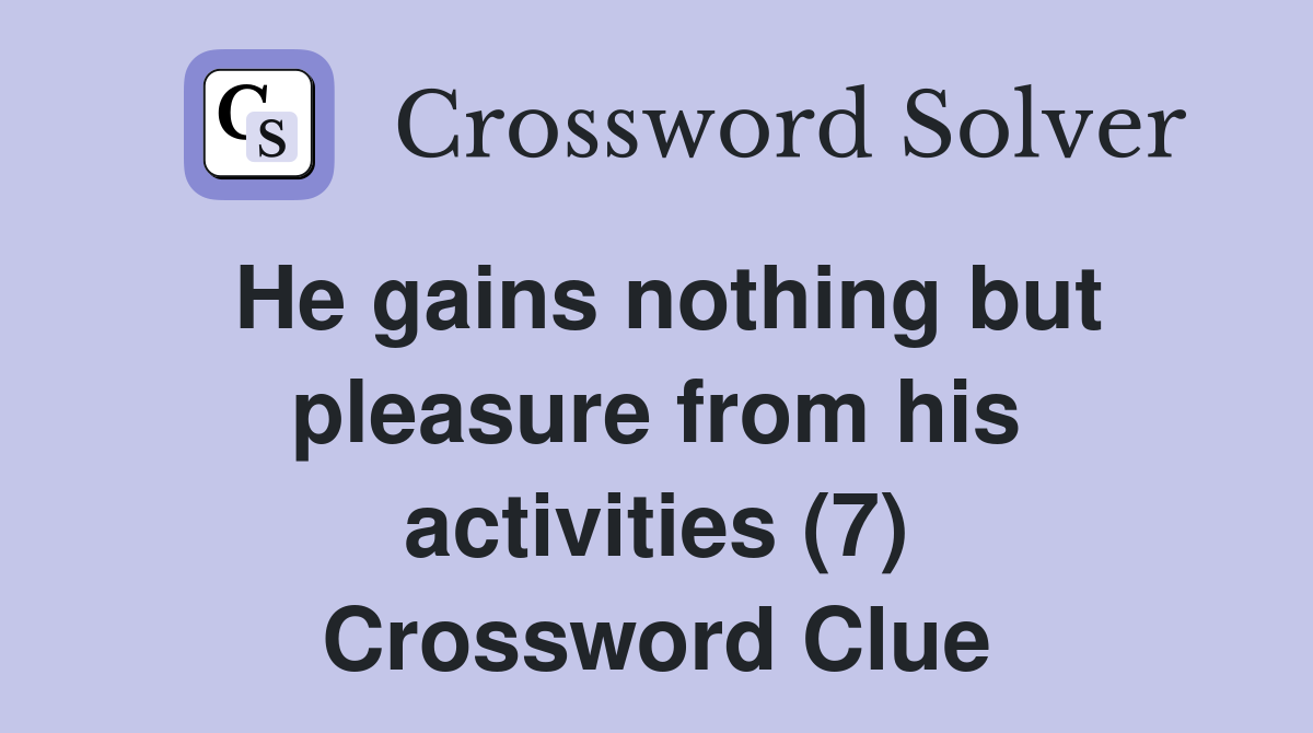 He gains nothing but pleasure from his activities (7) Crossword Clue