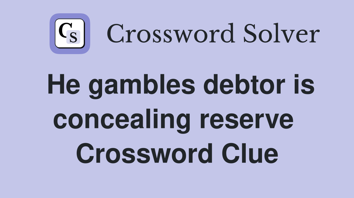 He gambles debtor is concealing reserve  Crossword Clue