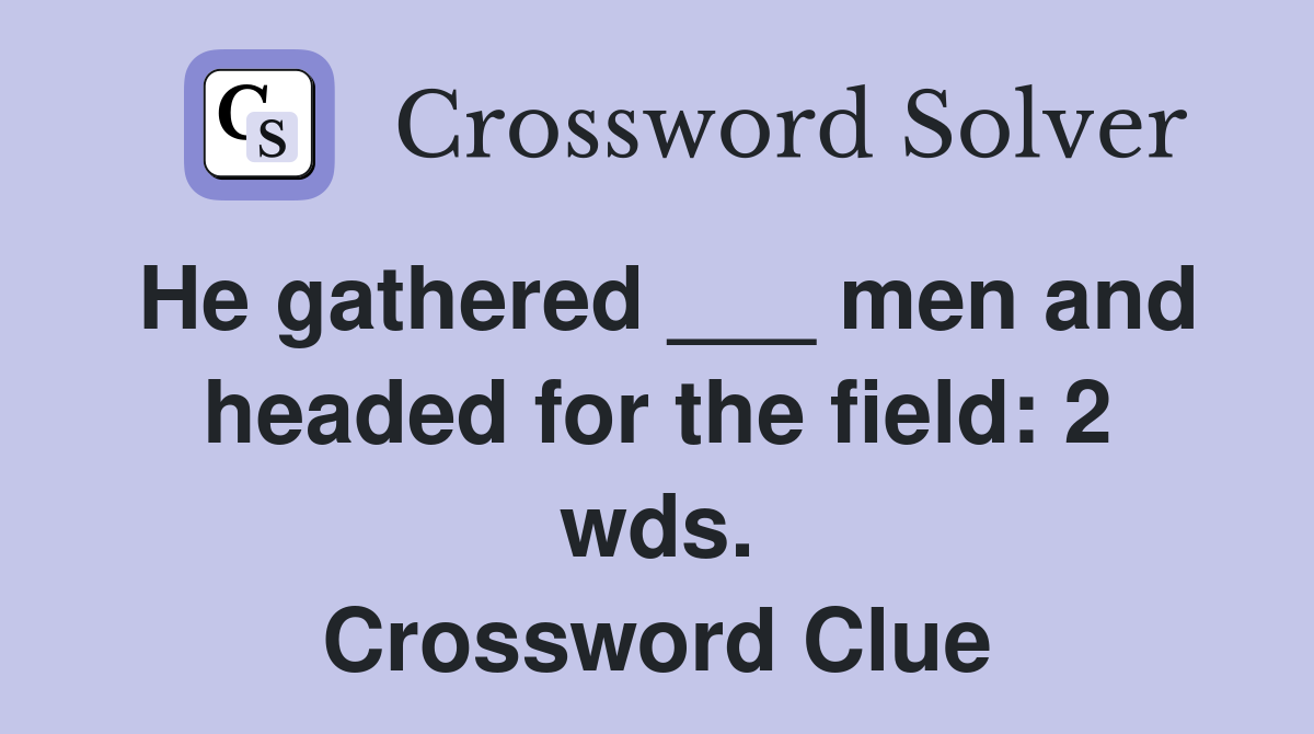 He gathered ___ men and headed for the field: 2 wds. Crossword Clue