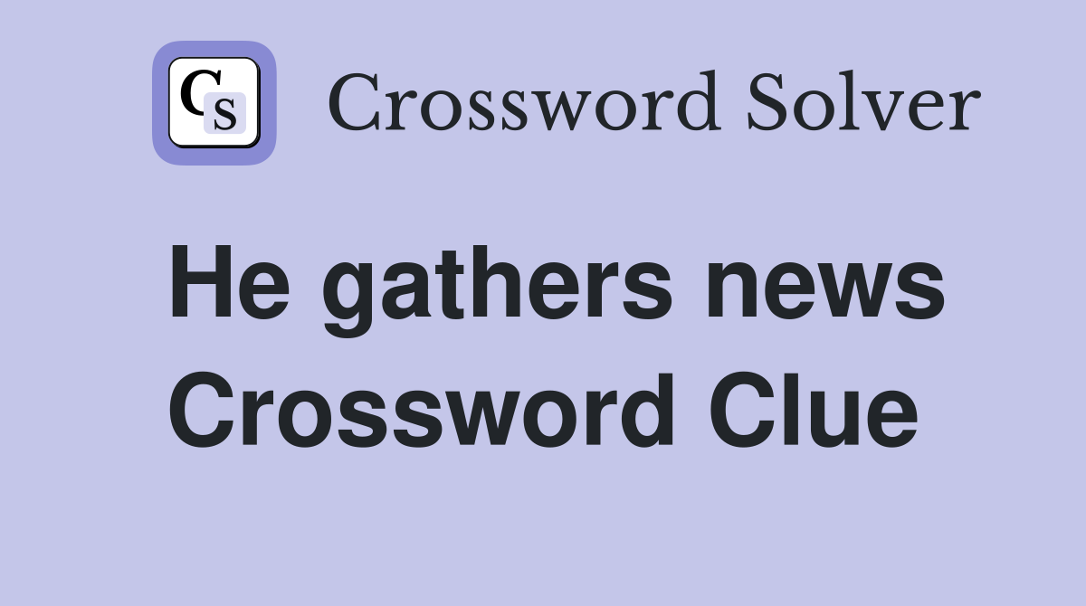 He gathers news Crossword Clue