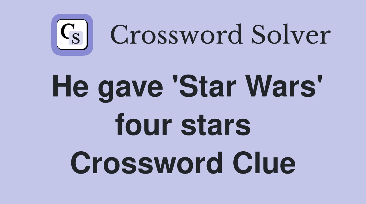 He gave 'Star Wars' four stars Crossword Clue
