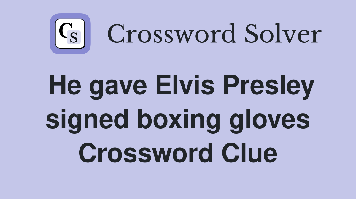 He gave Elvis Presley signed boxing gloves Crossword Clue