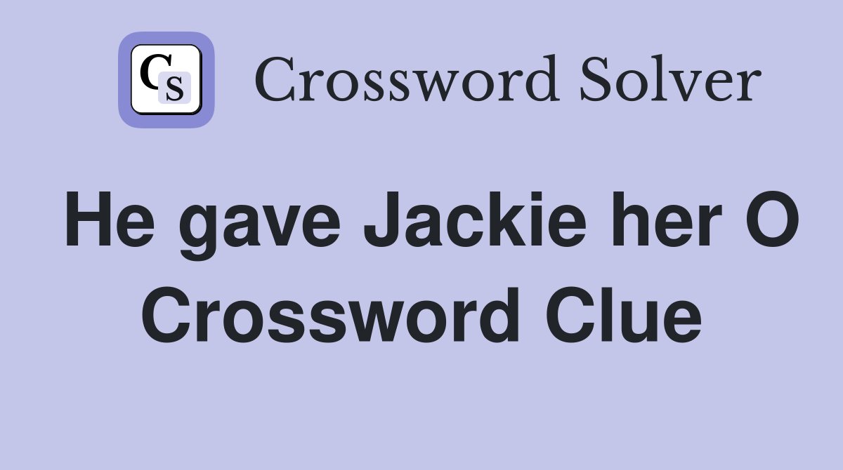 He gave Jackie her O Crossword Clue